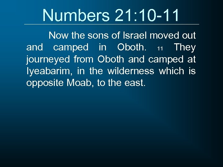 Numbers 21: 10 -11 Now the sons of Israel moved out and camped in