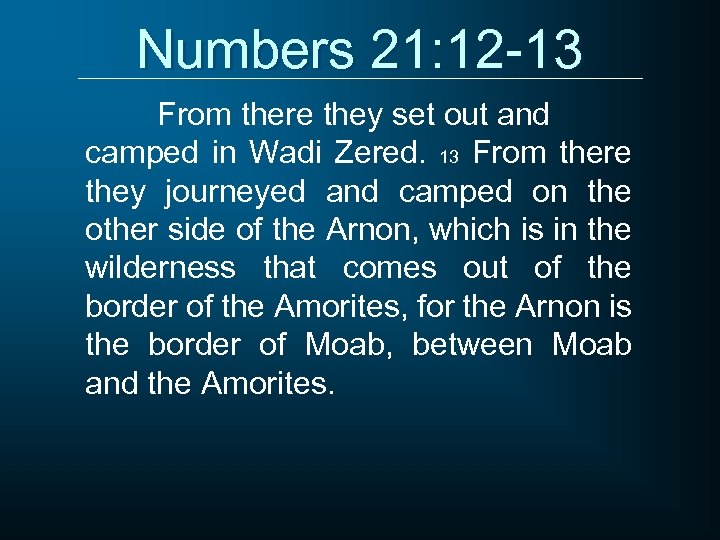Numbers 21: 12 -13 From there they set out and camped in Wadi Zered.