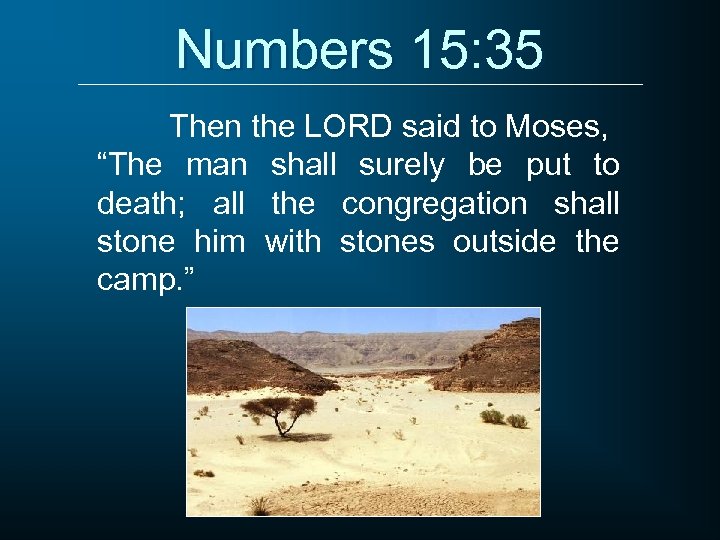 Numbers 15: 35 Then the LORD said to Moses, “The man shall surely be