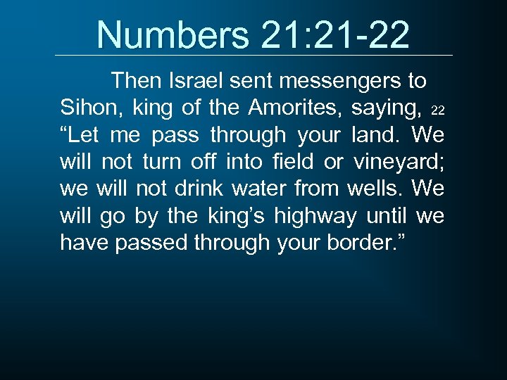 Numbers 21: 21 -22 Then Israel sent messengers to Sihon, king of the Amorites,
