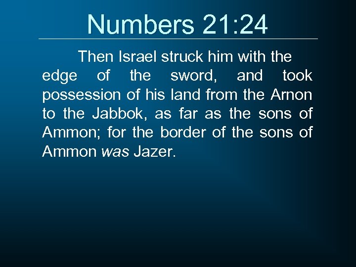 Numbers 21: 24 Then Israel struck him with the edge of the sword, and