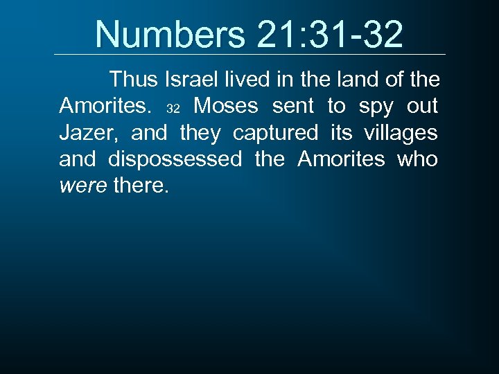 Numbers 21: 31 -32 Thus Israel lived in the land of the Amorites. 32