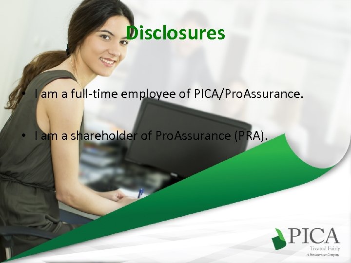 Disclosures • I am a full-time employee of PICA/Pro. Assurance. • I am a