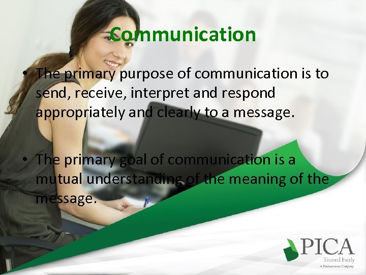 Communication • The primary purpose of communication is to send, receive, interpret and respond