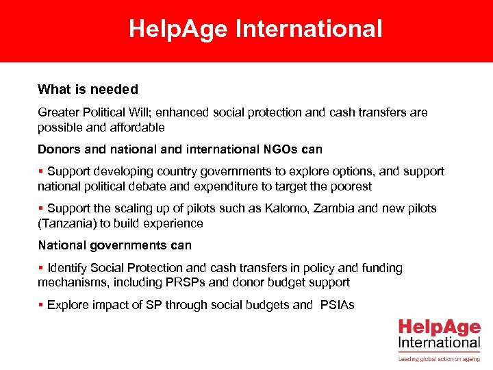 Help. Age International What is needed Greater Political Will; enhanced social protection and cash