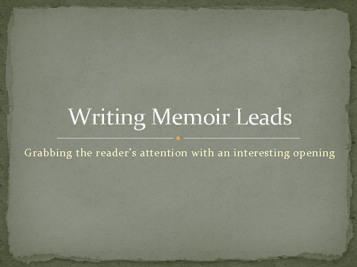 Writing Memoir Leads Grabbing the reader’s attention with an interesting opening 