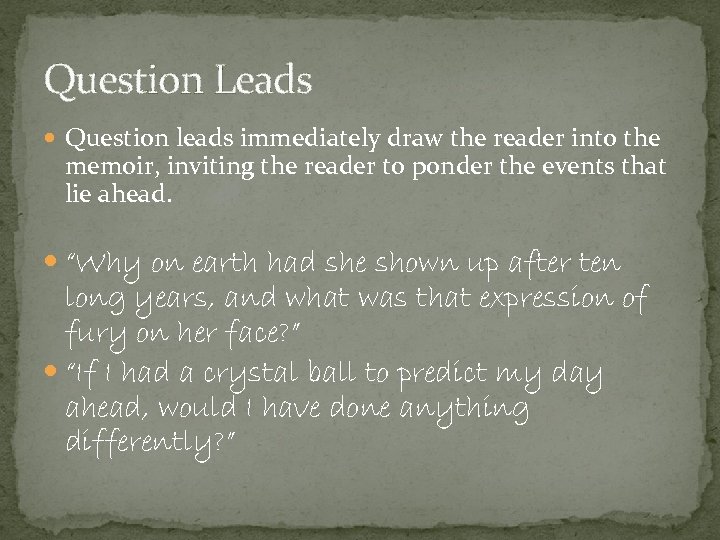 Question Leads Question leads immediately draw the reader into the memoir, inviting the reader