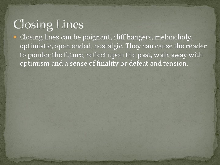 Closing Lines Closing lines can be poignant, cliff hangers, melancholy, optimistic, open ended, nostalgic.