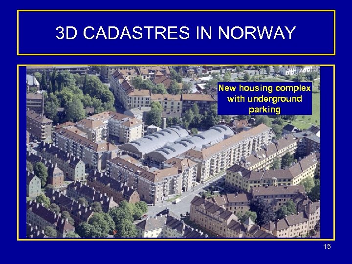 3 D CADASTRES IN NORWAY New housing complex with underground parking 15 