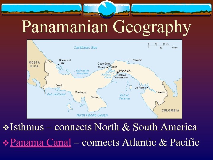 Panamanian Geography v Isthmus – connects North & South America v Panama Canal –