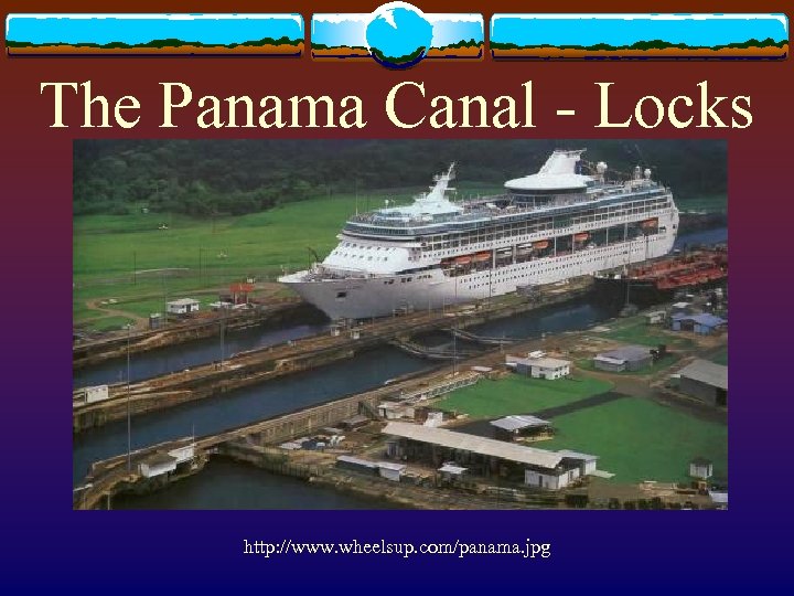 The Panama Canal - Locks http: //www. wheelsup. com/panama. jpg 