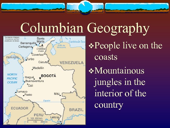 Columbian Geography v. People live on the coasts v. Mountainous jungles in the interior