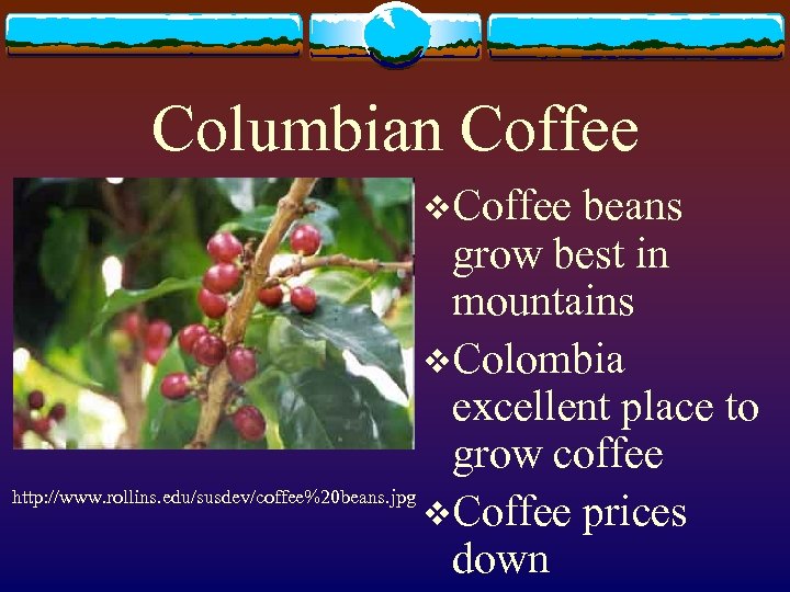 Columbian Coffee v. Coffee beans grow best in mountains v. Colombia excellent place to