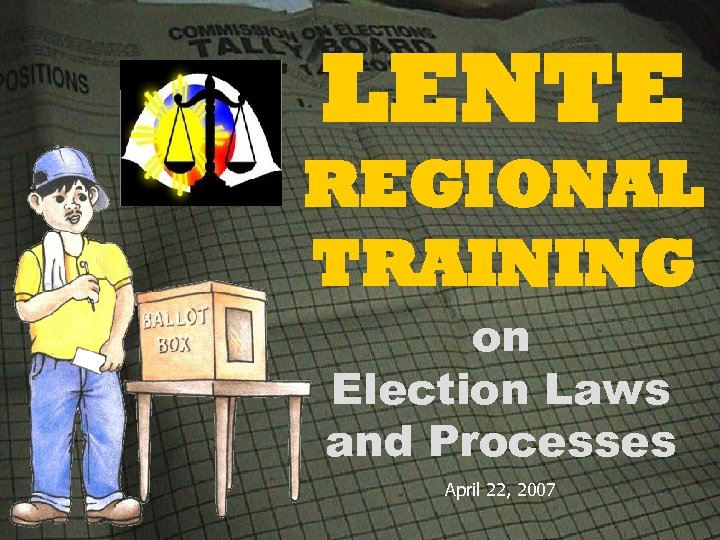 LENTE REGIONAL TRAINING on Election Laws and Processes April 22, 2007 