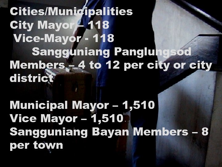 Cities/Municipalities City Mayor – 118 Vice-Mayor - 118 Sangguniang Panglungsod Members – 4 to