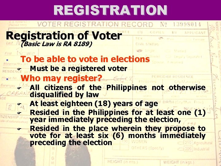 REGISTRATION Registration of Voter (Basic Law is RA 8189) § To be able to