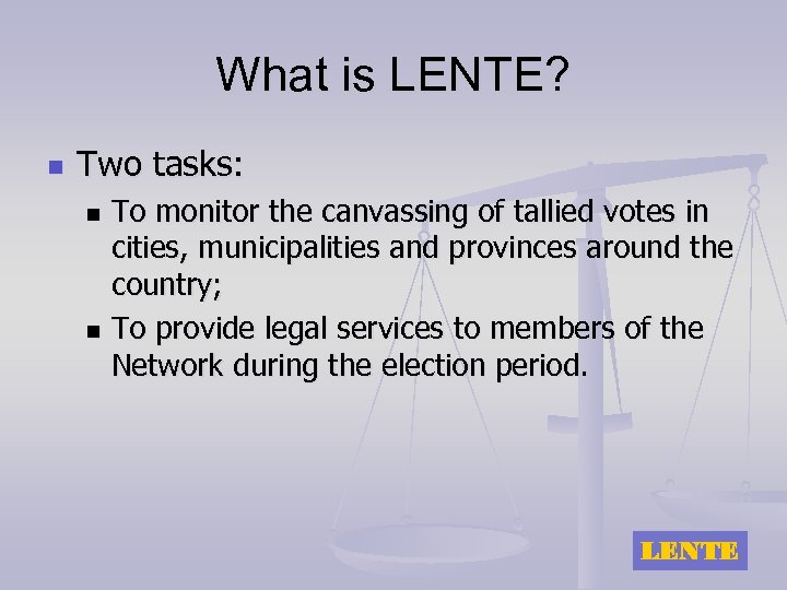 What is LENTE? n Two tasks: To monitor the canvassing of tallied votes in