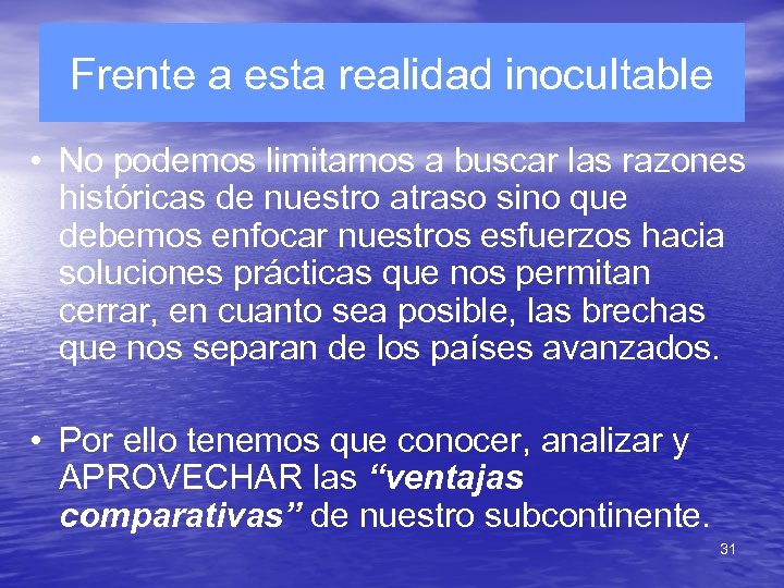 Frente a esta realidad inocultable • No podemos limitarnos a buscar las razones históricas
