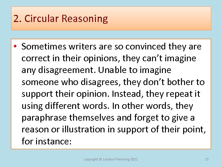 2. Circular Reasoning • Sometimes writers are so convinced they are correct in their