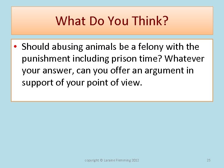 What Do You Think? • Should abusing animals be a felony with the punishment