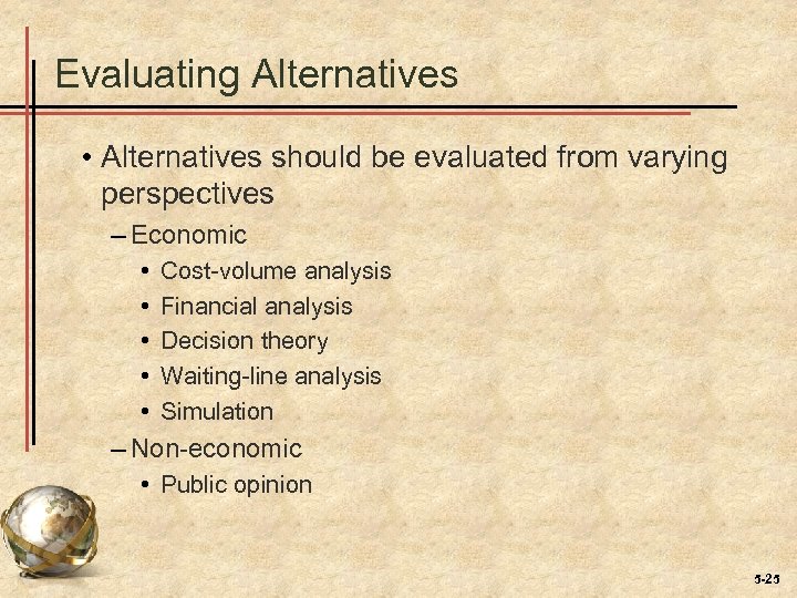 Evaluating Alternatives • Alternatives should be evaluated from varying perspectives – Economic • •