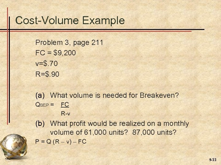 Cost-Volume Example Problem 3, page 211 FC = $9, 200 v=$. 70 R=$. 90