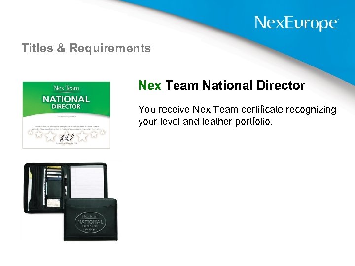 Titles & Requirements Nex Team National Director You receive Nex Team certificate recognizing your