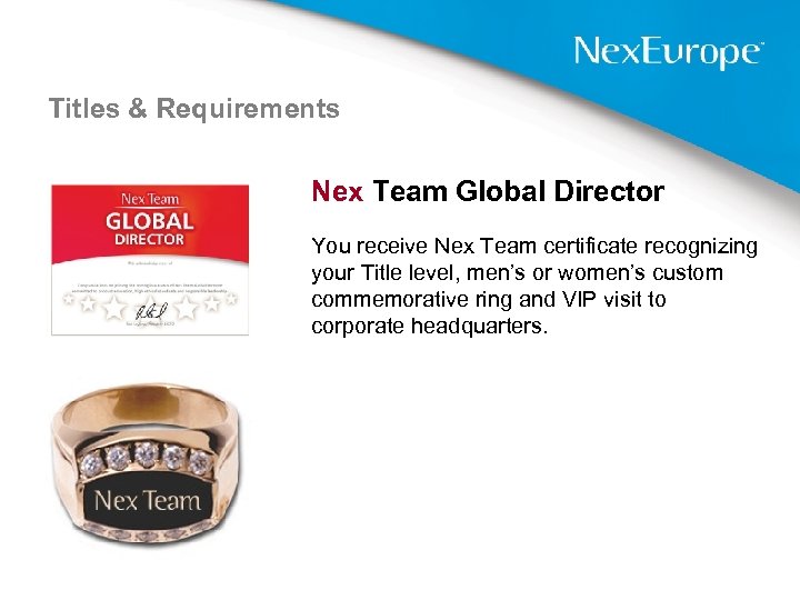 Titles & Requirements Nex Team Global Director You receive Nex Team certificate recognizing your