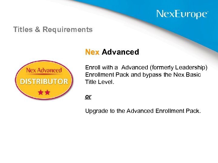 Titles & Requirements Nex Advanced Enroll with a Advanced (formerly Leadership) Enrollment Pack and