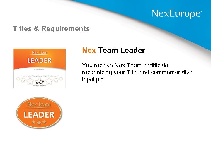 Titles & Requirements Nex Team Leader You receive Nex Team certificate recognizing your Title
