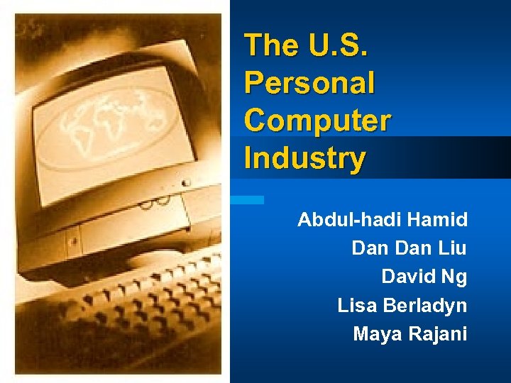 The U. S. Personal Computer Industry Abdul-hadi Hamid Dan Liu David Ng Lisa Berladyn