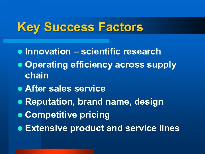 Key Success Factors l Innovation – scientific research l Operating efficiency across supply chain