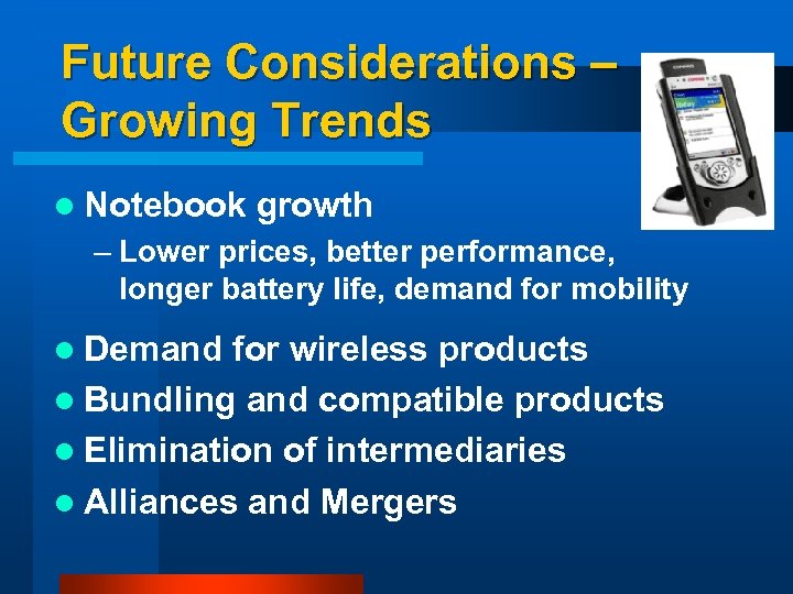 Future Considerations – Growing Trends l Notebook growth – Lower prices, better performance, longer