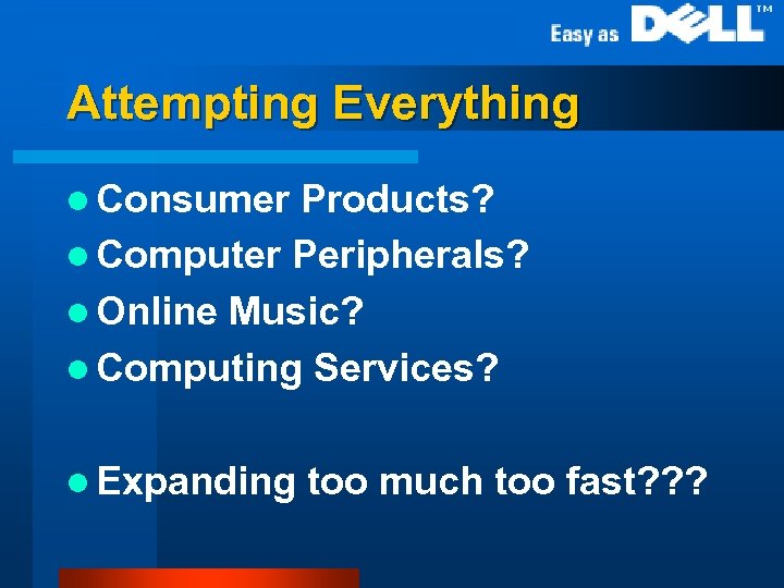 Attempting Everything l Consumer Products? l Computer Peripherals? l Online Music? l Computing Services?