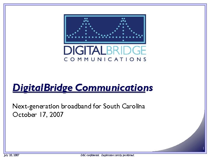 Digital. Bridge Communications Next‐generation broadband for South Carolina October 17, 2007 1 July 20,