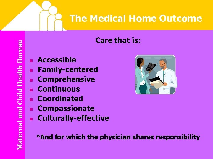 Maternal and Child Health Bureau The Medical Home Outcome Care that is: n n