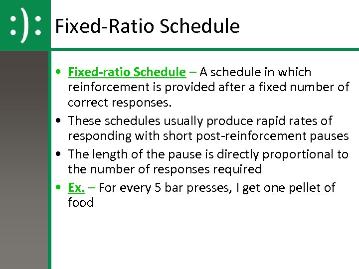 Fixed-Ratio Schedule • Fixed-ratio Schedule – A schedule in which reinforcement is provided after