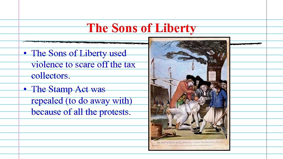 The Sons of Liberty • The Sons of Liberty used violence to scare off