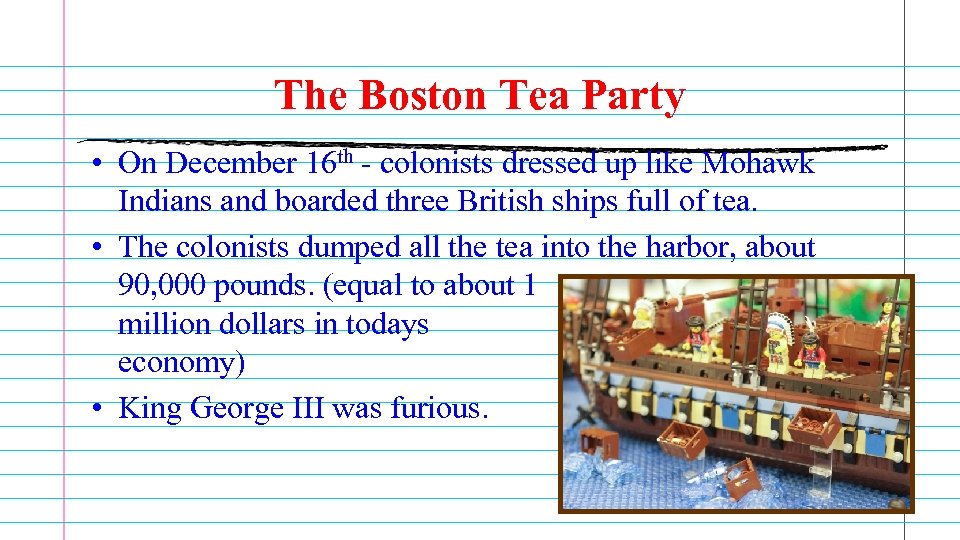 The Boston Tea Party • On December 16 th - colonists dressed up like