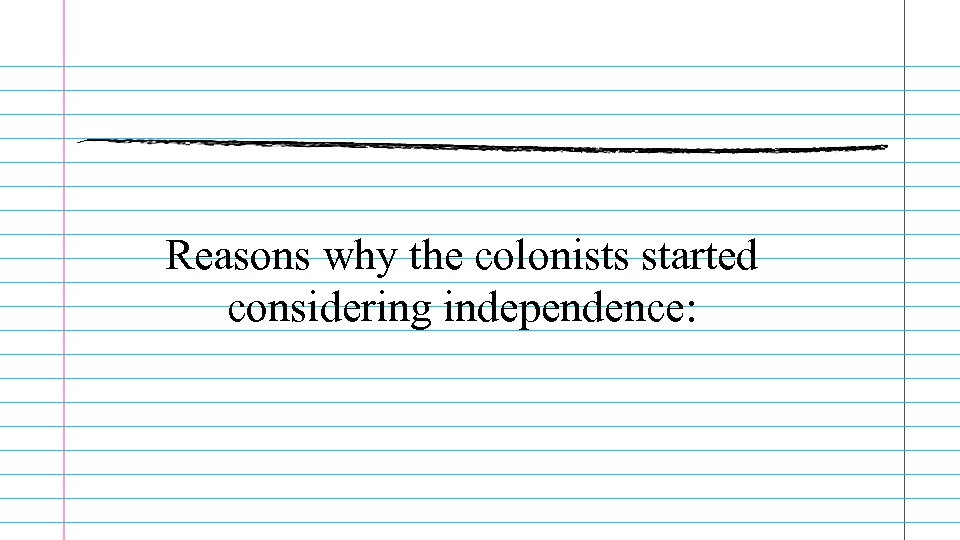 Reasons why the colonists started considering independence: 