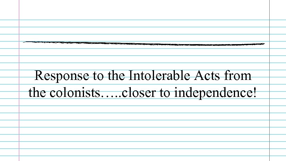 Response to the Intolerable Acts from the colonists…. . closer to independence! 