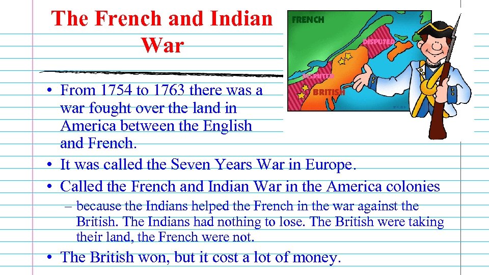 The French and Indian War • From 1754 to 1763 there was a war