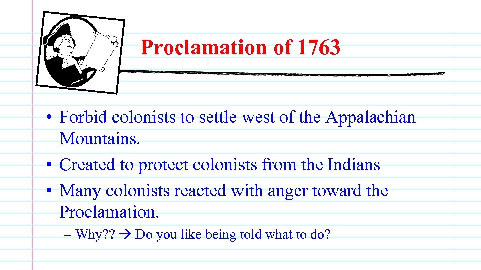 Proclamation of 1763 • Forbid colonists to settle west of the Appalachian Mountains. •