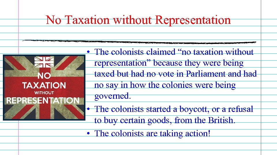 No Taxation without Representation • The colonists claimed “no taxation without representation” because they