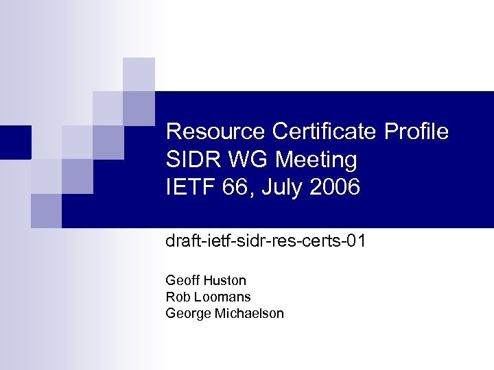 Resource Certificate Profile SIDR WG Meeting IETF 66, July 2006 draft-ietf-sidr-res-certs-01 Geoff Huston Rob