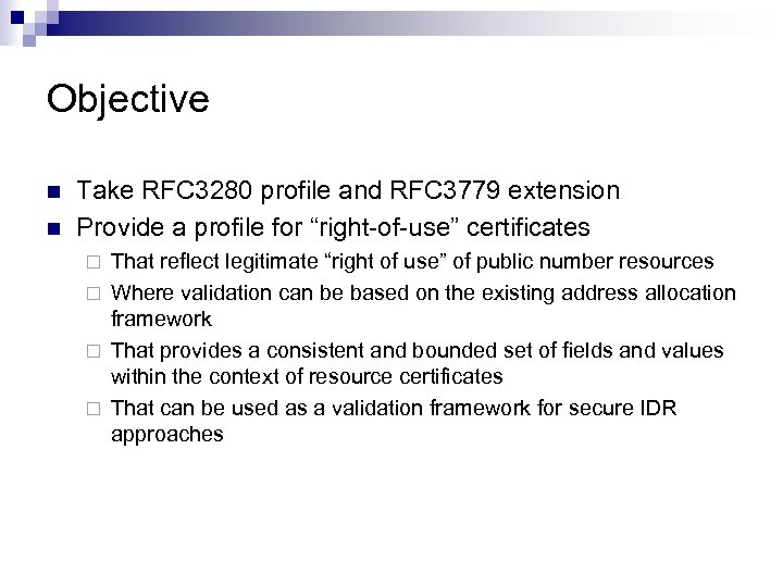 Objective n n Take RFC 3280 profile and RFC 3779 extension Provide a profile