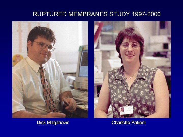 RUPTURED MEMBRANES STUDY 1997 -2000 Dick Marjanovic Charlotte Patient 