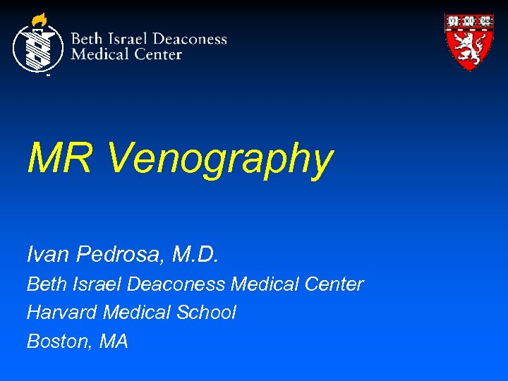 MR Venography Ivan Pedrosa, M. D. Beth Israel Deaconess Medical Center Harvard Medical School