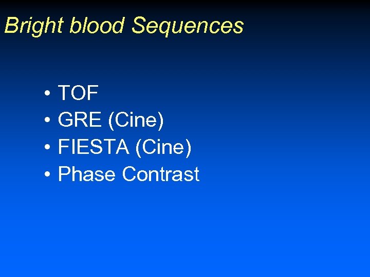 Bright blood Sequences • • TOF GRE (Cine) FIESTA (Cine) Phase Contrast 
