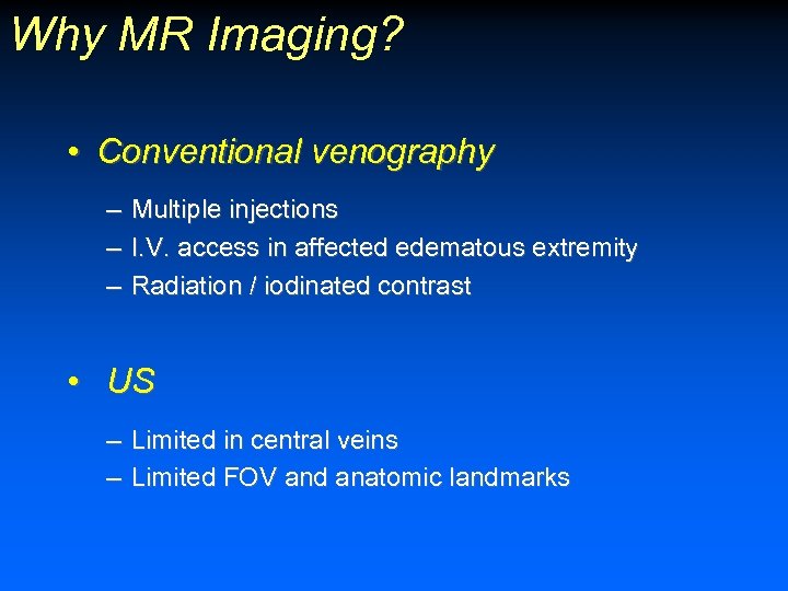 Why MR Imaging? • Conventional venography – – – Multiple injections I. V. access